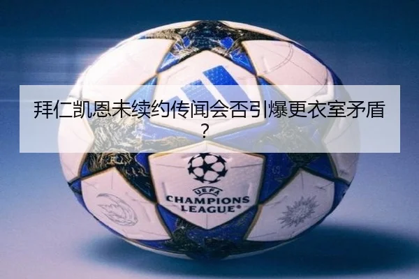 拜仁凯恩未续约传闻会否引爆更衣室矛盾？